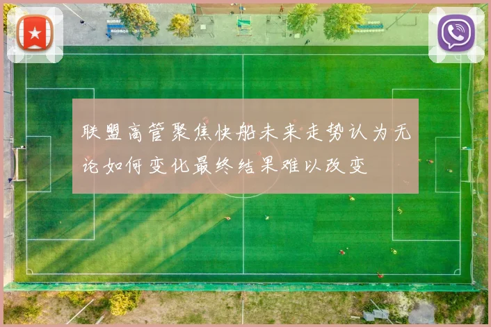联盟高管聚焦快船未来走势认为无论如何变化最终结果难以改变